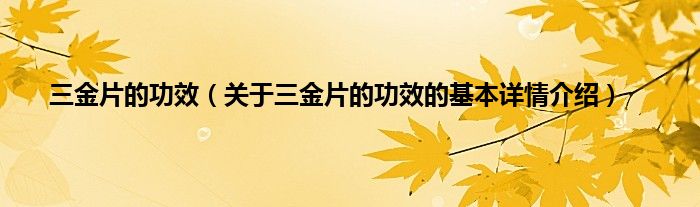 三金片的功效（关于三金片的功效的基本详情介绍）