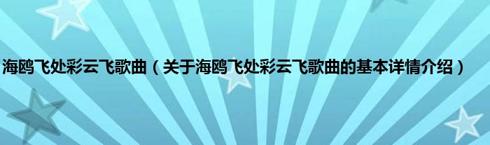 海鸥飞处彩云飞歌曲（关于海鸥飞处彩云飞歌曲的基本详情介绍）