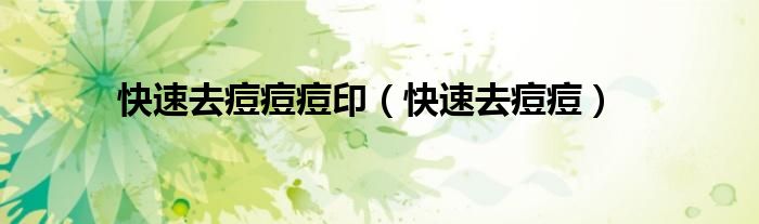 快速去痘痘痘印（快速去痘痘）
