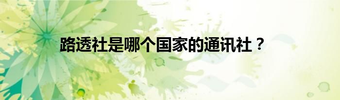 路透社是哪个国家的通讯社？