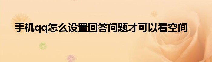 手机qq怎么设置回答问题才可以看空间