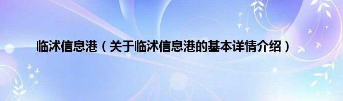 临沭信息港（关于临沭信息港的基本详情介绍）