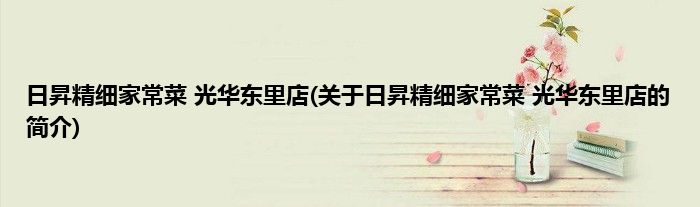 日昇精细家常菜 光华东里店(关于日昇精细家常菜 光华东里店的简介)