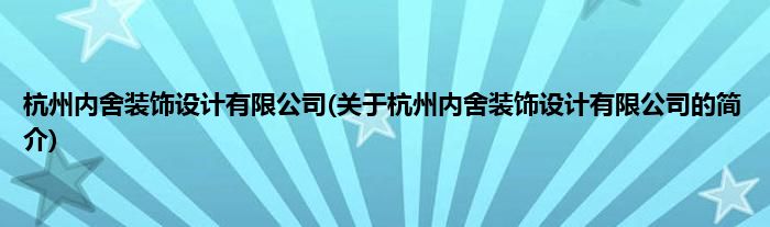 杭州内舍装饰设计有限公司(关于杭州内舍装饰设计有限公司的简介)