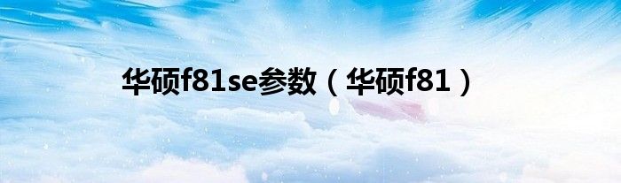 华硕f81se参数（华硕f81）