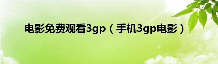 电影免费观看3gp（手机3gp电影）