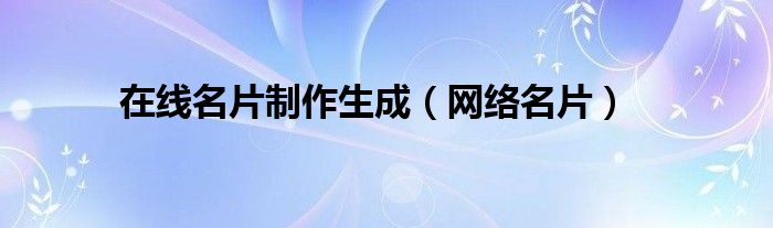 在线名片制作生成（网络名片）