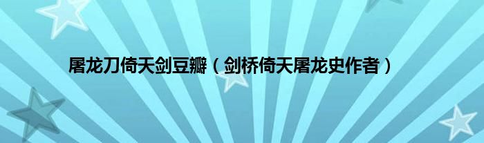 屠龙刀倚天剑豆瓣（剑桥倚天屠龙史作者）