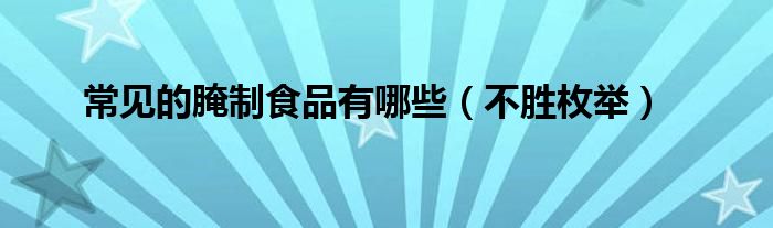 常见的腌制食品有哪些（不胜枚举）