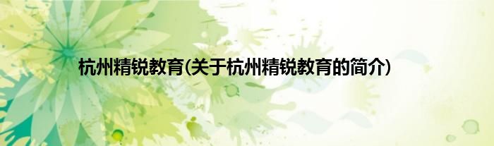 杭州精锐教育(关于杭州精锐教育的简介)