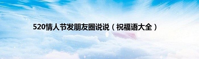 520情人节发朋友圈说说（祝福语大全）
