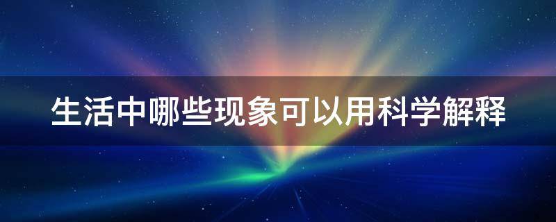 生活中哪些现象可以用科学解释