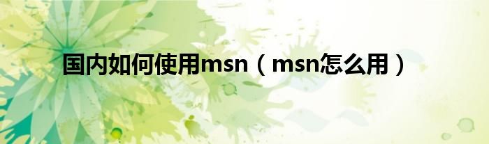 国内如何使用msn（msn怎么用）