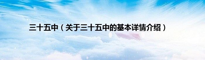 三十五中（关于三十五中的基本详情介绍）