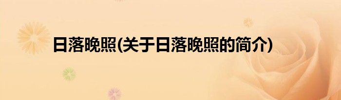 日落晚照(关于日落晚照的简介)