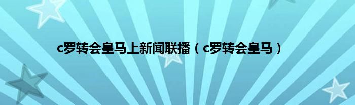 c罗转会皇马上新闻联播（c罗转会皇马）