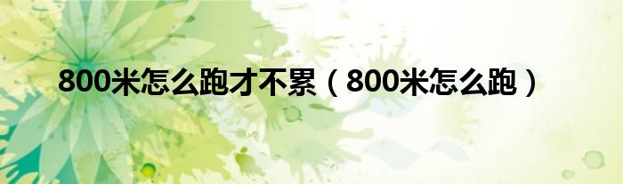 800米怎么跑才不累（800米怎么跑）