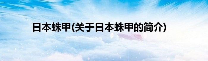 日本蛛甲(关于日本蛛甲的简介)