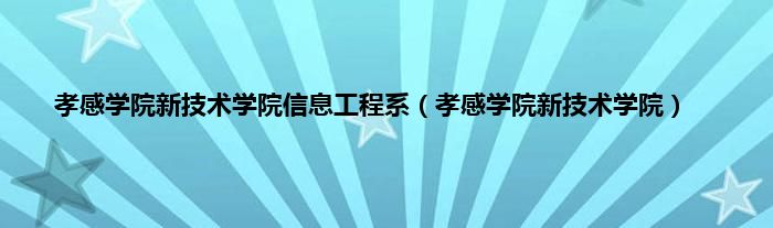 孝感学院新技术学院信息工程系（孝感学院新技术学院）