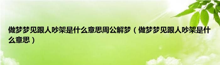 做梦梦见跟人吵架是什么意思周公解梦（做梦梦见跟人吵架是什么意思）