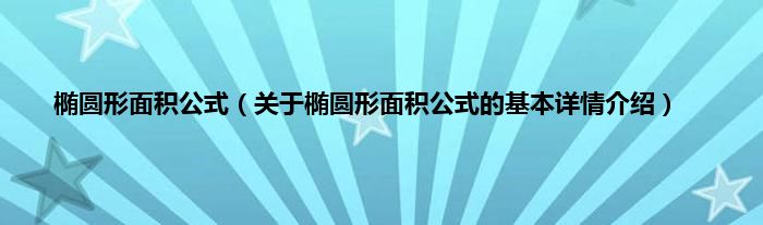 椭圆形面积公式（关于椭圆形面积公式的基本详情介绍）