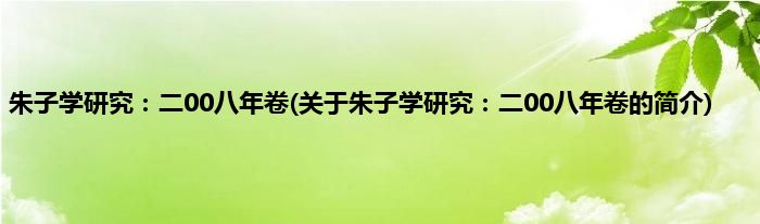 朱子学研究：二00八年卷(关于朱子学研究：二00八年卷的简介)