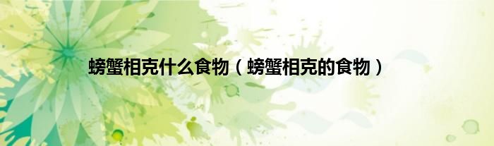 螃蟹相克什么食物（螃蟹相克的食物）