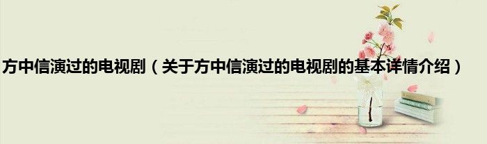方中信演过的电视剧（关于方中信演过的电视剧的基本详情介绍）