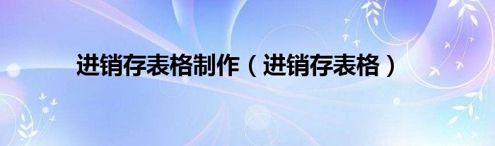 进销存表格制作（进销存表格）