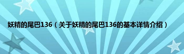 妖精的尾巴136（关于妖精的尾巴136的基本详情介绍）