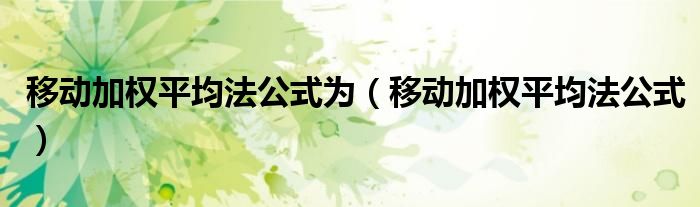 移动加权平均法公式为（移动加权平均法公式）