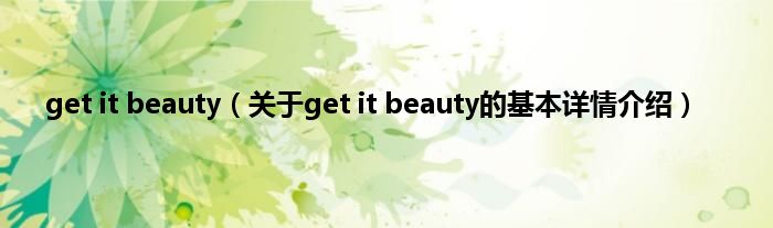 get it beauty（关于get it beauty的基本详情介绍）