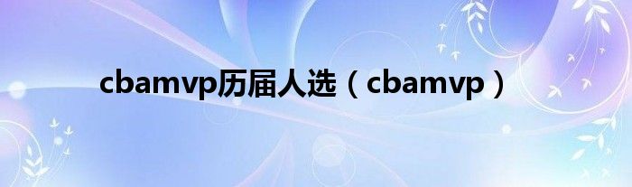cbamvp历届人选（cbamvp）
