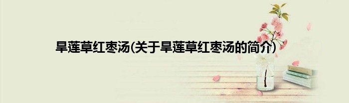 旱莲草红枣汤(关于旱莲草红枣汤的简介)