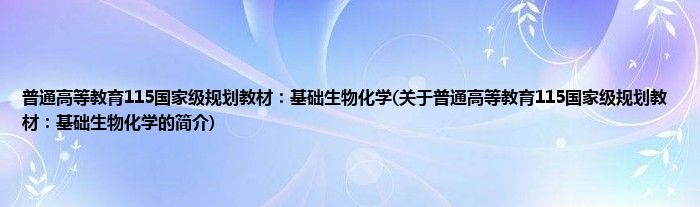 普通高等教育115国家级规划教材：基础生物化学(关于普通高等教育115国家级规划教材：基础生物化学的简介)