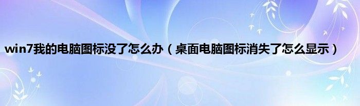 win7我的电脑图标没了怎么办（桌面电脑图标消失了怎么显示）