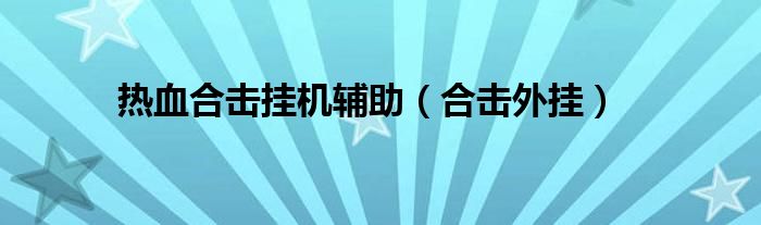 热血合击挂机辅助（合击外挂）