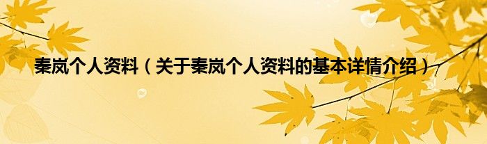 秦岚个人资料(关于秦岚个人资料的基本详情介绍)
