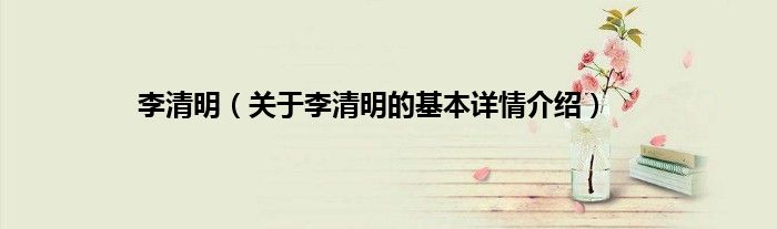 李清明（关于李清明的基本详情介绍）